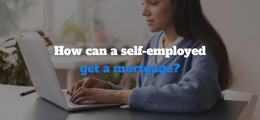 How can a self-employed get a Mortgage? 